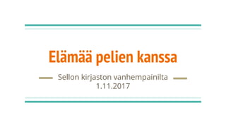 Elämää pelien kanssa
Sellon kirjaston vanhempainilta
1.11.2017
 