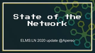 State of the
Network
ELMS:LN 2020 update @Apereo
 