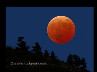 Que defensi la dignitat humana.
 