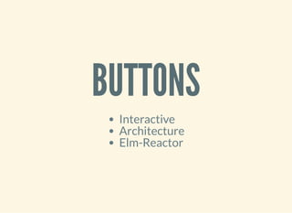BUTTONS
Interactive
Architecture
Elm-Reactor
 
