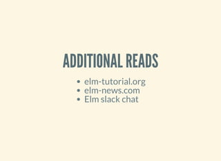 ADDITIONAL READS
elm-tutorial.org
elm-news.com
Elm slack chat
 