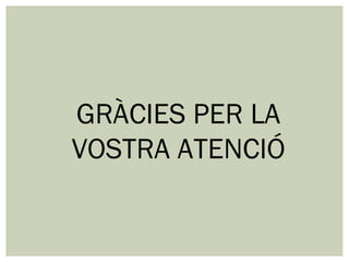 GRÀCIES PER LA
VOSTRA ATENCIÓ
 