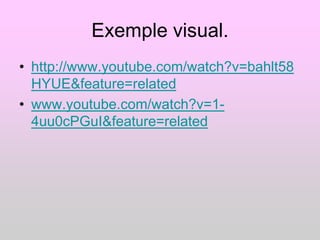 Exemple visual.
• http://www.youtube.com/watch?v=bahlt58
  HYUE&feature=related
• www.youtube.com/watch?v=1-
  4uu0cPGuI&feature=related
 