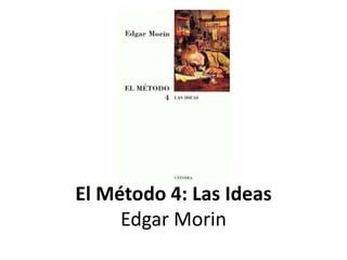 El Método 4: Las IdeasEdgar Morin 