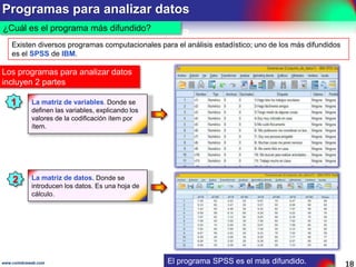 Tipos de diseño para experimentación
Se los tipifica según la manipulación de variables

(Martínez, 2012), (Sampieri, 2010)

Tipos de diseño de experimentación
Criterio de clasificación

Según la manipulación de las variables de la hipótesis.

Tipo

Características

Diseño no experimental o descriptivo.
No se manipulan variables, solo se las
observa en su ambiente natural para después
describirlas (estudios de caso, encuestas,
estudios de seguimiento).
“Pretende interpretar lo que es”.
Se utiliza en investigación básica.

Es transversal. Cuando se recolectan datos en un solo momento
para describir variables y analizar su relación en ese momento.

Diseño experimental.
Se manipulan estímulos (variable
independiente) para analizar sus efectos
sobre la variable dependiente.
“Busca predecir lo que podría ocurrir”.
Se utiliza en investigación aplicada.

Participan 2 grupos de análisis. Uno experimental que recibe el
estímulo y otro de control que no. A ambos se aplica la medición
sobre la variable dependiente para después realizar una
comparación.

www.coimbraweb.com

Es longitudinal. Cuando se recolectan datos en 2 o más
momentos para realizar inferencias acerca de la evolución, causas
y efectos de los fenómenos.
Se conocen como ex post facto, porque los hechos y las
variables ya ocurrieron.

Los grupos se asignan al azar (experimento puro) o están
previamente formados (cuasiexperimento).

La experimentación debe
ser reproducible.

18

 