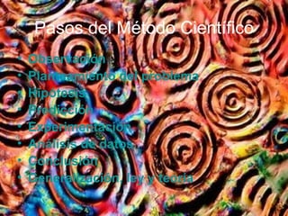 Pasos del Método Científico
•   Observación
•   Planteamiento del problema
•   Hipótesis
•   Predicción
•   Experimentación
•   Análisis de datos
•   Conclusión
•   Generalización, ley y teoría
 