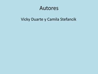 Autores
Vicky Duarte y Camila Stefancik
 