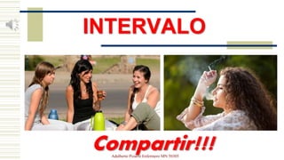 INTERVALO
Compartir!!!Adalberto Pizarro Enfermero MN 50305
 