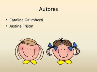 Autores
• Catalina Galimberti
• Justine Frison
 