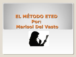 EL MÉTODO ETED
Por:
Marisol Del Vasto

 
