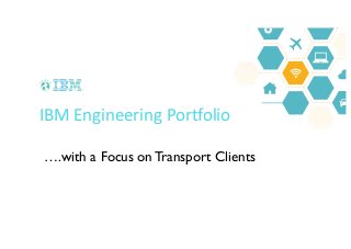 Crop option 1 Crop option 2
IBM Engineering Portfolio
….with a Focus on Transport Clients
 