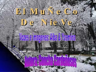 El MuÑeCo De NieVe Vozes e imagenes: Alba & Yasmina Autora: Concha Cardeñosos 