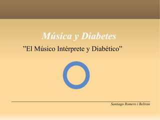 Música y Diabetes ,[object Object],_____________________________________________________________________ Santiago Romero i Beltran 