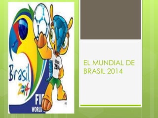 EL MUNDIAL DE
BRASIL 2014
 