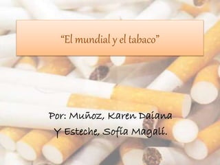 “El mundial y el tabaco”
Por: Muñoz, Karen Daiana
Y Esteche, Sofía Magalí.
 