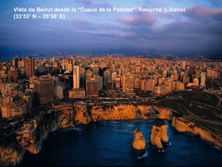 Vista de Beirut desde la “Cueva de la Paloma”, Raouché (Líbano) (33’53’ N – 35’30’ E) 