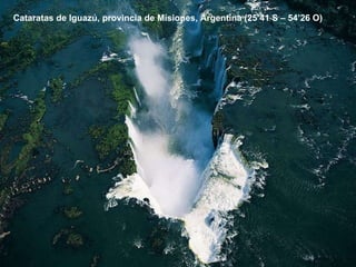 Cataratas de Iguazú, provincia de Misiones, Argentina (25’41 S – 54’26 O) 