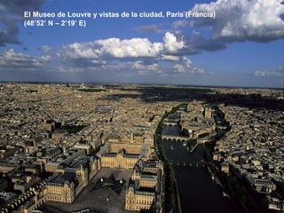 El Museo de Louvre y vistas de la ciudad, París (Francia) (48’52’ N – 2’19’ E) 