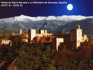 Vistas de Sierra Nevada y La Alhambra de Granada, España (10’37’ N – 35’24’ E) 