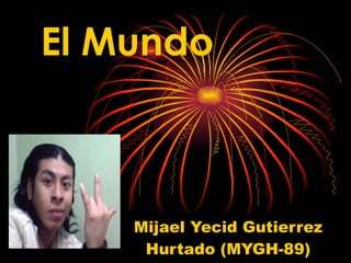 Mijael Yecid Gutierrez Hurtado (MYGH-89) El Mundo 