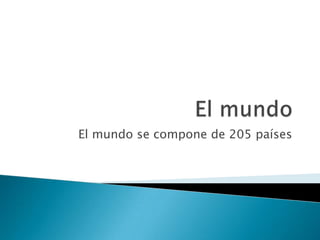 El mundo se compone de 205 países
 