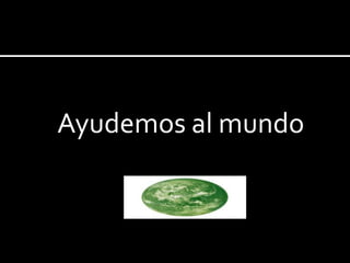 Ayudemos al mundo
 