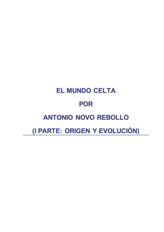 EL MUNDO CELTA
POR
ANTONIO NOVO REBOLLO
(I PARTE: ORIGEN Y EVOLUCIÓN)
 