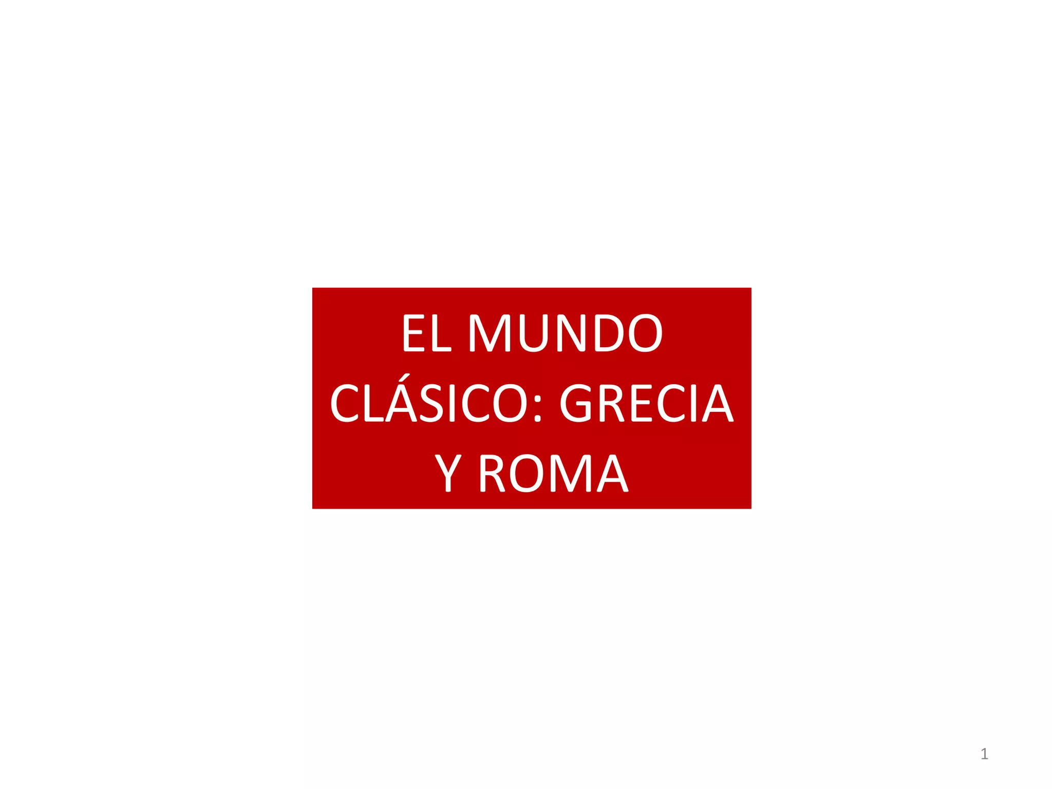 EL MUNDO
CLÁSICO: GRECIA
    Y ROMA



                  1
 