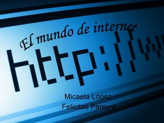 Micaela López  Felicitas Pereyra El mundo de internet 