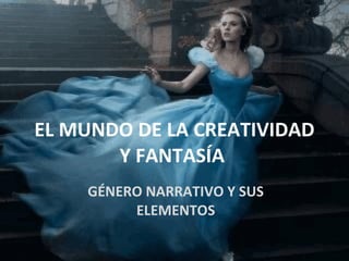 EL MUNDO DE LA CREATIVIDAD Y FANTASÍA  GÉNERO NARRATIVO Y SUS ELEMENTOS 