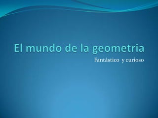 El mundo de la geometria Fantástico  y curioso 