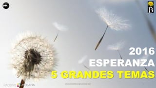 2
2016
ESPERANZA
5 GRANDES TEMAS
CAMILOHERRERA@RADDAR.NET
 