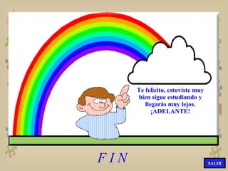F I N Te felicito, estuviste muy bien sigue estudiando y llegarás muy lejos. ¡ADELANTE! SALIR 