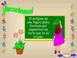 El polígono es una figura plana formada por segmentos de recta que no se cruzan. 