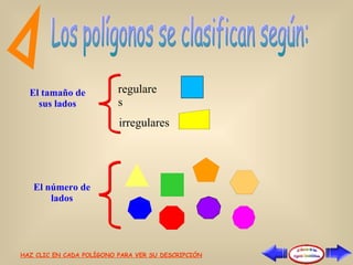 El tamaño de sus lados El número de lados regulares irregulares HAZ CLIC EN CADA POLÍGONO PARA VER SU DESCRIPCIÓN 