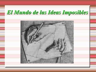 El Mundo de las Ideas Imposibles
 