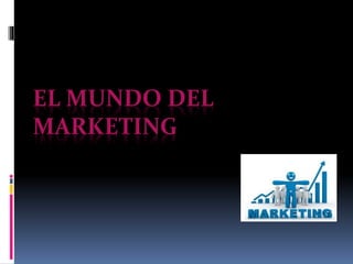 EL MUNDO DEL 
MARKETING 
 