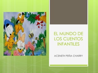 EL MUNDO DE
LOS CUENTOS
INFANTILES
ACENETH PEÑA CHARRY
 