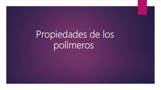 Propiedades de los
polímeros
 