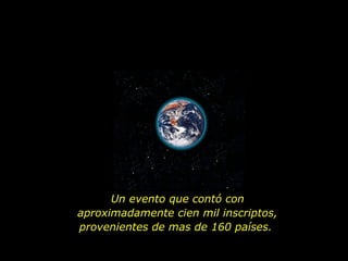 Un evento que contó con aproximadamente cien mil inscriptos, provenientes de mas de 160 países.  