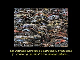Los actuales patrones de extracción, producción y  consumo, se mostraron insustentables...  