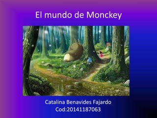 El mundo de Monckey
Catalina Benavides Fajardo
Cod:20141187063
 