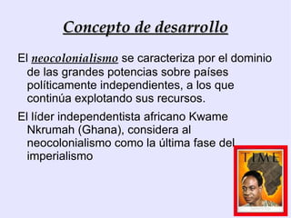 Concepto de desarrollo La globalización se ha sumado a dos realidades ya existentes:  El desarrollo 