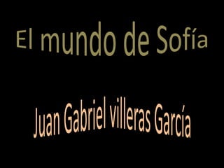 El mundo de Sofía Juan Gabriel villeras García 