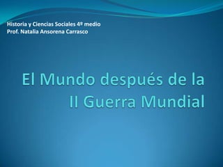 Historia y Ciencias Sociales 4º medio
Prof. Natalia Ansorena Carrasco
 