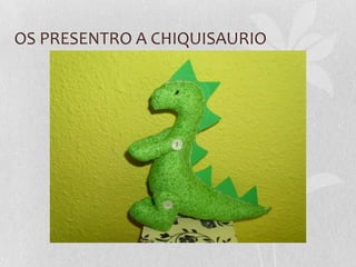 OS PRESENTRO A CHIQUISAURIO
 