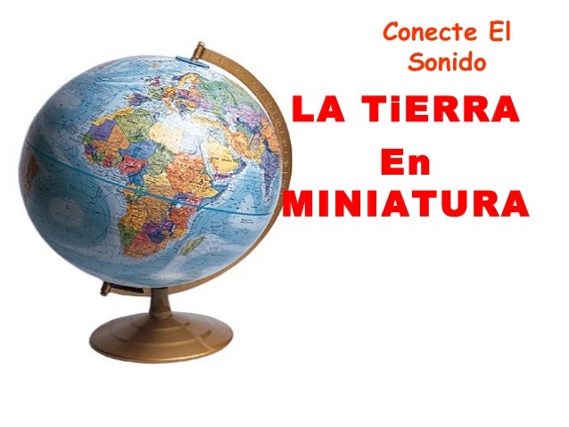 Conecte El     SonidoLA TiERRA    EnMINIATURA 