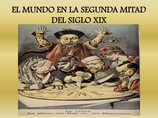 EL MUNDO EN LA SEGUNDA MITAD
       DEL SIGLO XIX
 