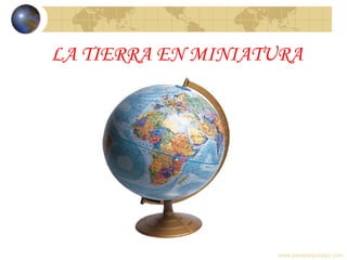 LA TIERRA EN MINIATURA

www.paestarporaqui.com

 