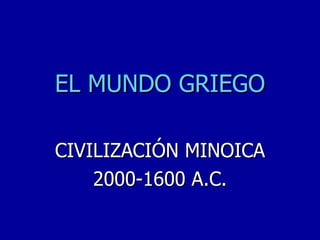 EL MUNDO GRIEGO CIVILIZACIÓN MINOICA 2000-1600 A.C. 
